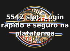 5542 slot — Login rápido e seguro na plataforma