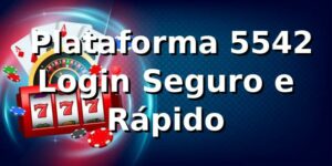 ⭐ Plataforma 5542 — Login Seguro e Rápido