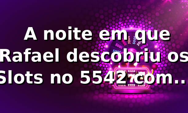 🎰 A noite em que Rafael descobriu os Slots no 5542 com plataforma